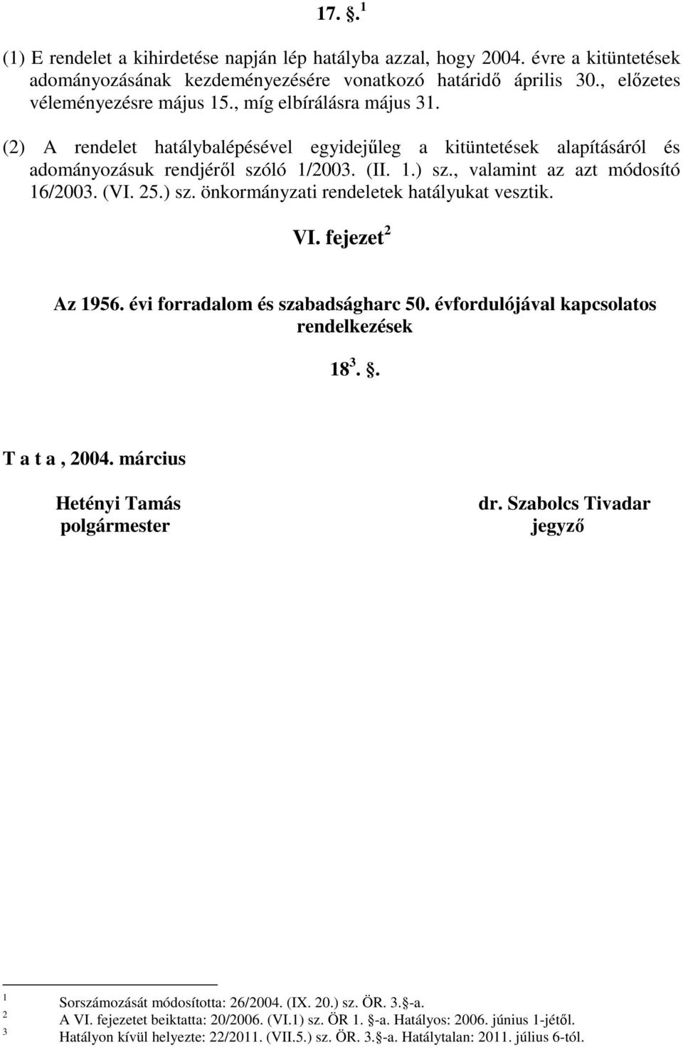 VI. fejezet 2 Az 956. évi forradalom és szabadságharc 50. évfordulójával kapcsolatos rendelkezések 8 3.. T a t a, 2004. március Hetényi Tamás polgármester dr.