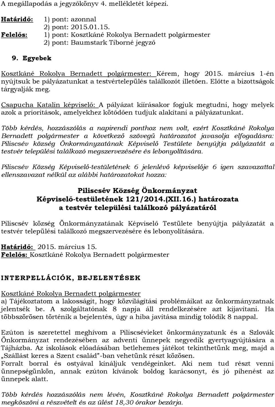 Csapucha Katalin képviselő: A pályázat kiírásakor fogjuk megtudni, hogy melyek azok a prioritások, amelyekhez kötődően tudjuk alakítani a pályázatunkat.