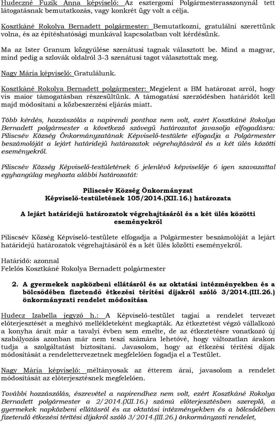 Ma az Ister Granum közgyűlése szenátusi tagnak választott be. Mind a magyar, mind pedig a szlovák oldalról 3-3 szenátusi tagot választottak meg. Nagy Mária képviselő: Gratulálunk.