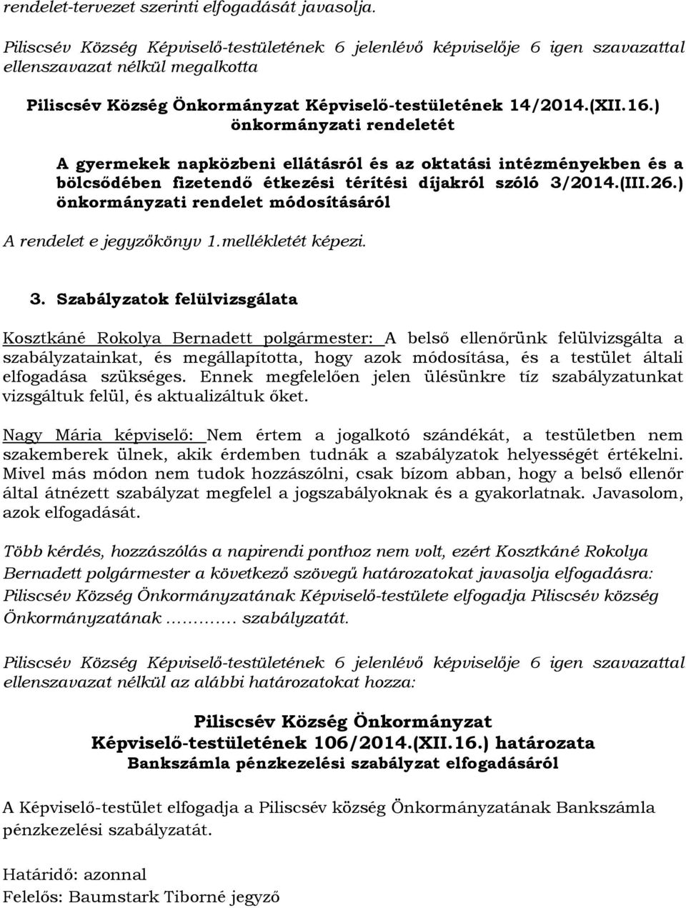 ) önkormányzati rendelet módosításáról A rendelet e jegyzőkönyv 1.mellékletét képezi. 3.