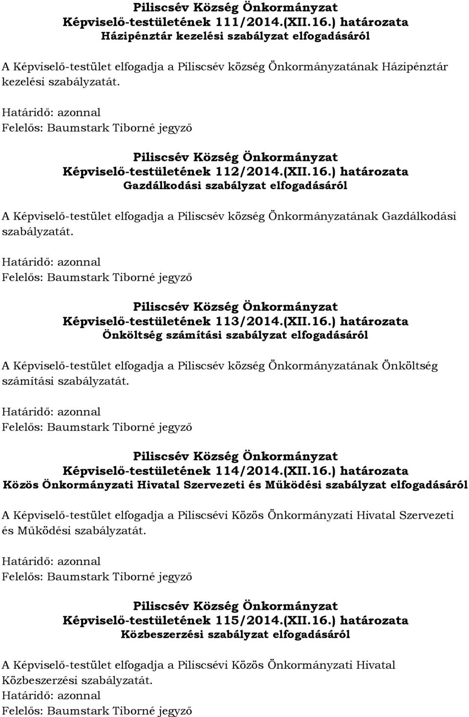 Képviselő-testületének 113/2014.(XII.16.) határozata Önköltség számítási szabályzat elfogadásáról A Képviselő-testület elfogadja a Piliscsév község Önkormányzatának Önköltség számítási szabályzatát.