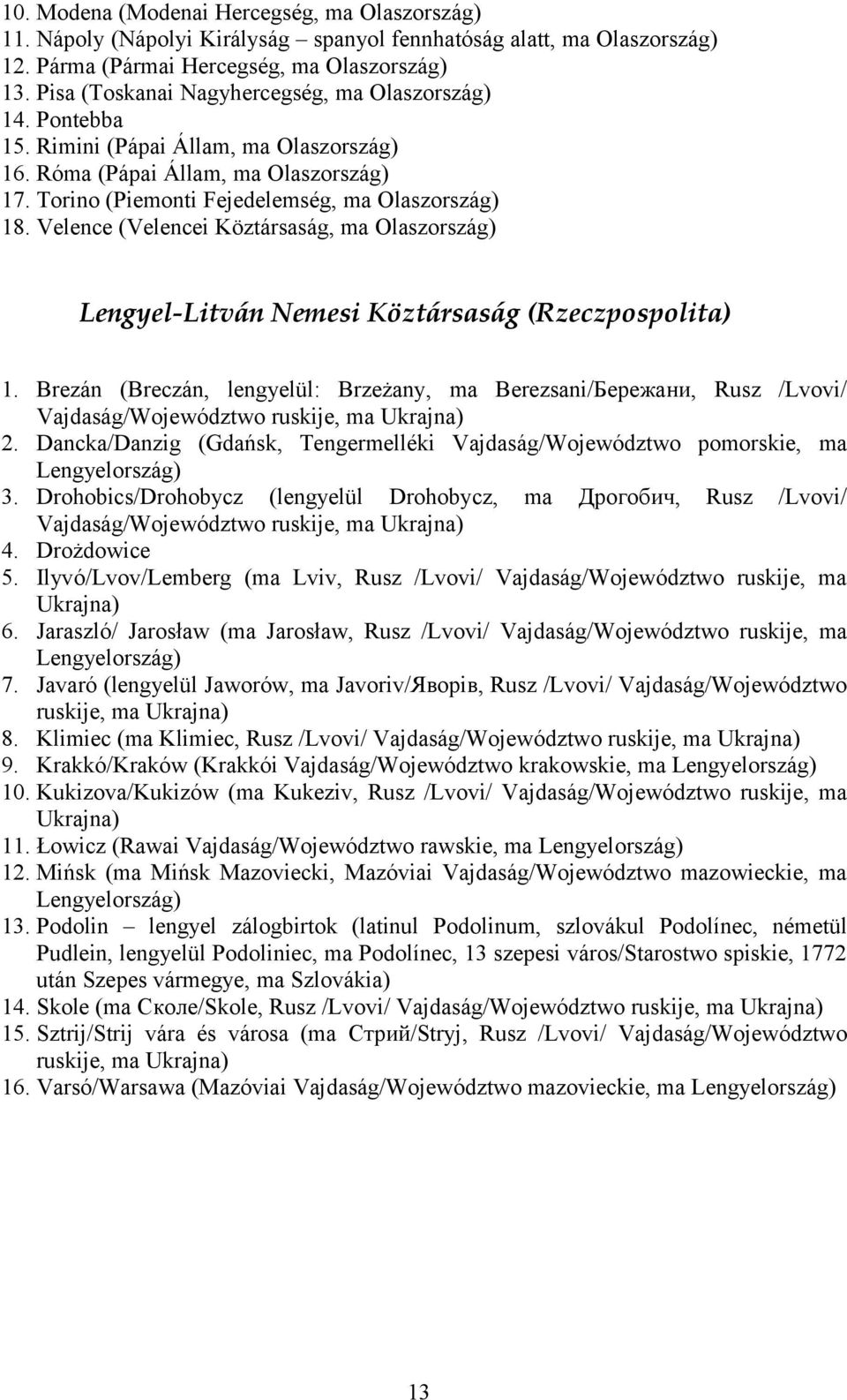 Velence (Velencei Köztársaság, ma Olaszország) Lengyel-Litván Nemesi Köztársaság (Rzeczpospolita) 1.