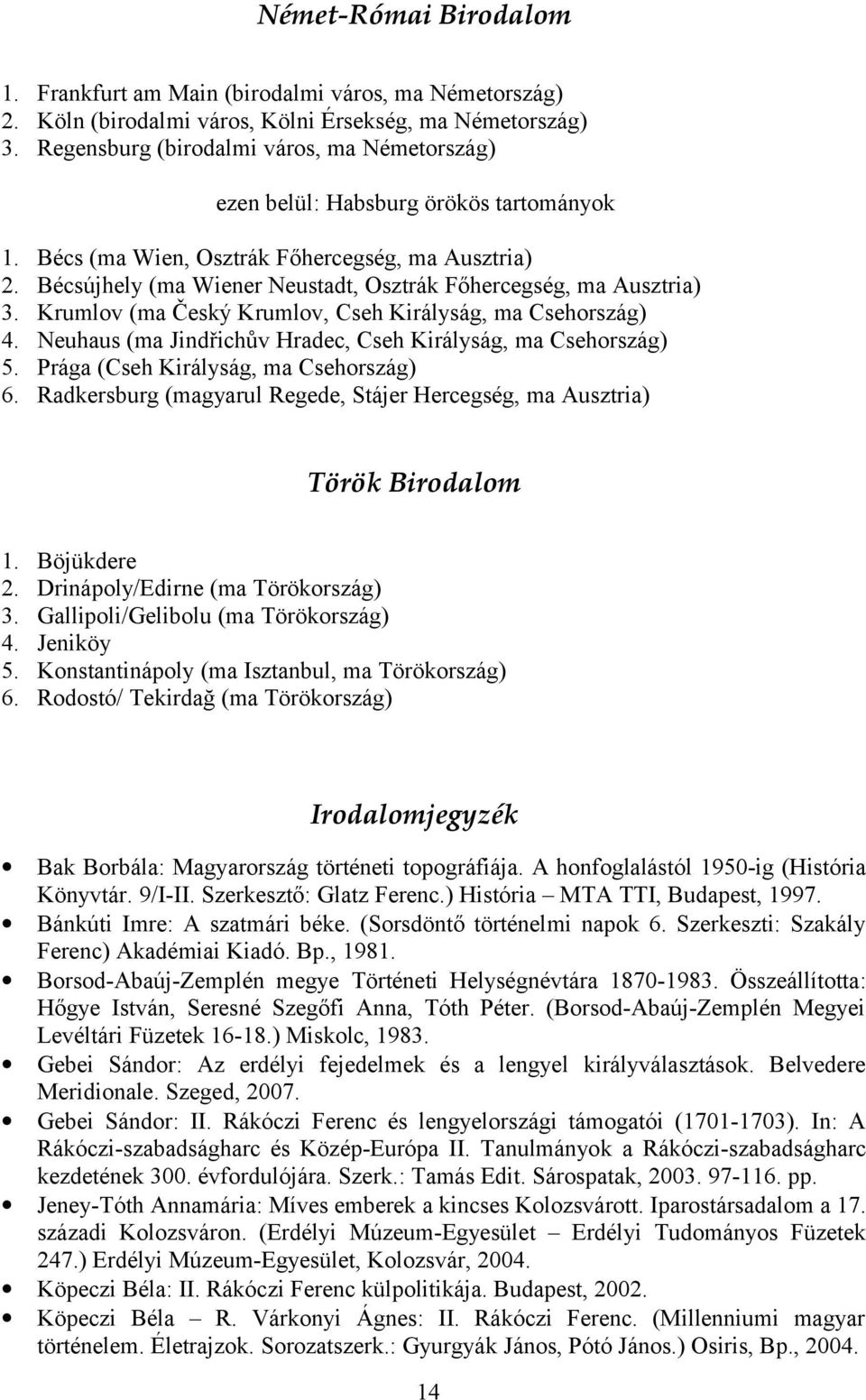 Bécsújhely (ma Wiener Neustadt, Osztrák Főhercegség, ma Ausztria) 3. Krumlov (ma Český Krumlov, Cseh Királyság, ma Csehország) 4. Neuhaus (ma Jindřichův Hradec, Cseh Királyság, ma Csehország) 5.