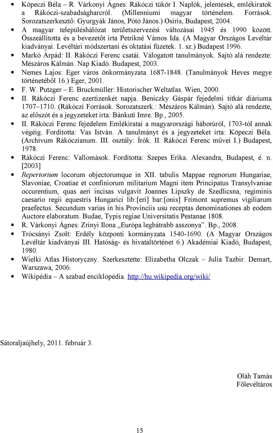 Levéltári módszertani és oktatási füzetek. 1. sz.) Budapest 1996. Markó Árpád: II. Rákóczi Ferenc csatái. Válogatott tanulmányok. Sajtó alá rendezte: Mészáros Kálmán. Nap Kiadó. Budapest, 2003.