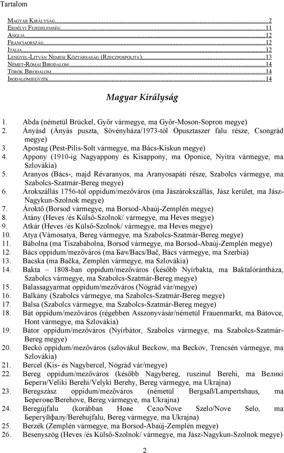 Ányásd (Ányás puszta, Sövényháza/1973-tól Ópusztaszer falu része, Csongrád 3. Apostag (Pest-Pilis-Solt vármegye, ma Bács-Kiskun 4.