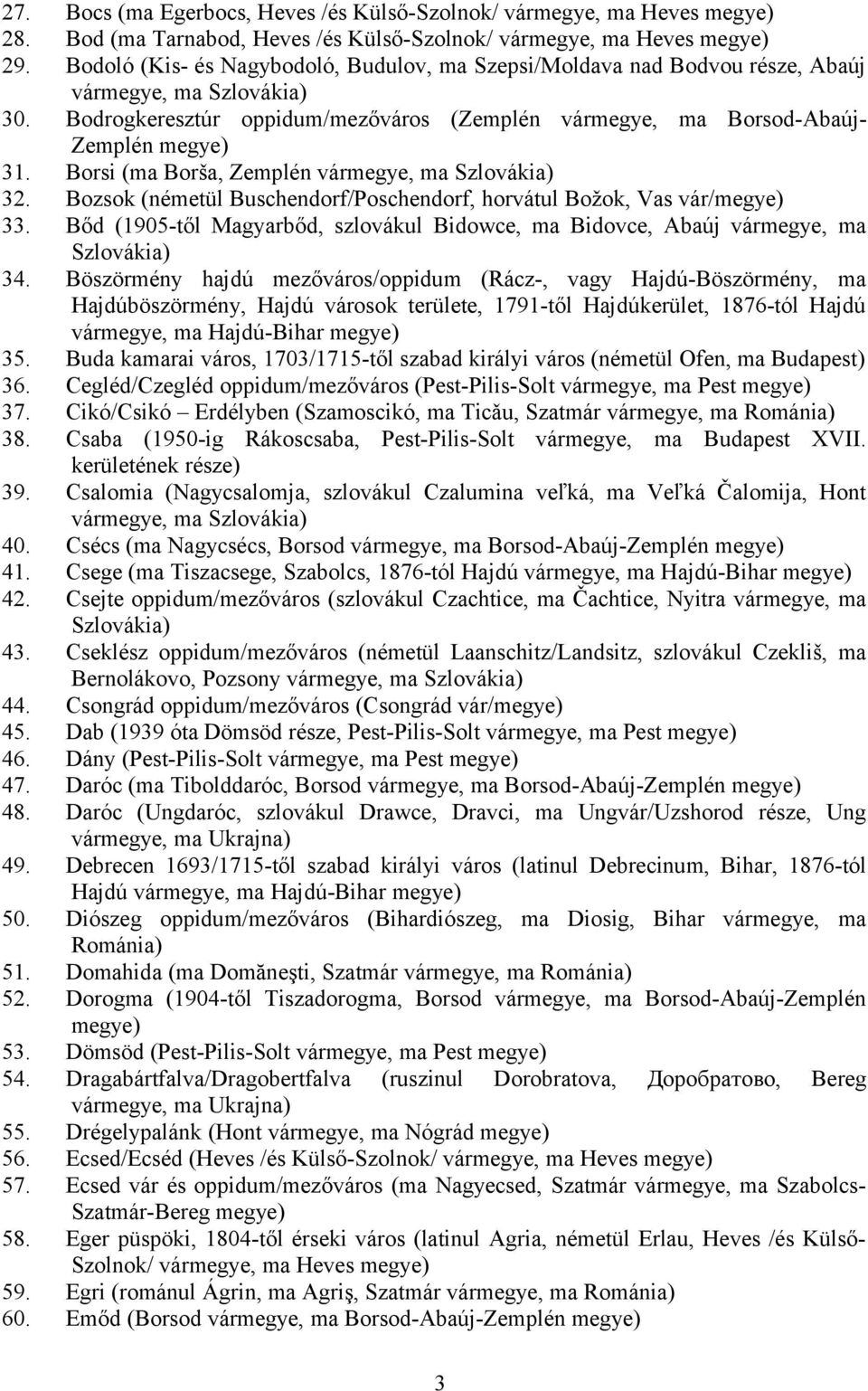 Borsi (ma Borša, Zemplén vármegye, ma 32. Bozsok (németül Buschendorf/Poschendorf, horvátul Božok, Vas vár/ 33. Bőd (1905-től Magyarbőd, szlovákul Bidowce, ma Bidovce, Abaúj vármegye, ma 34.