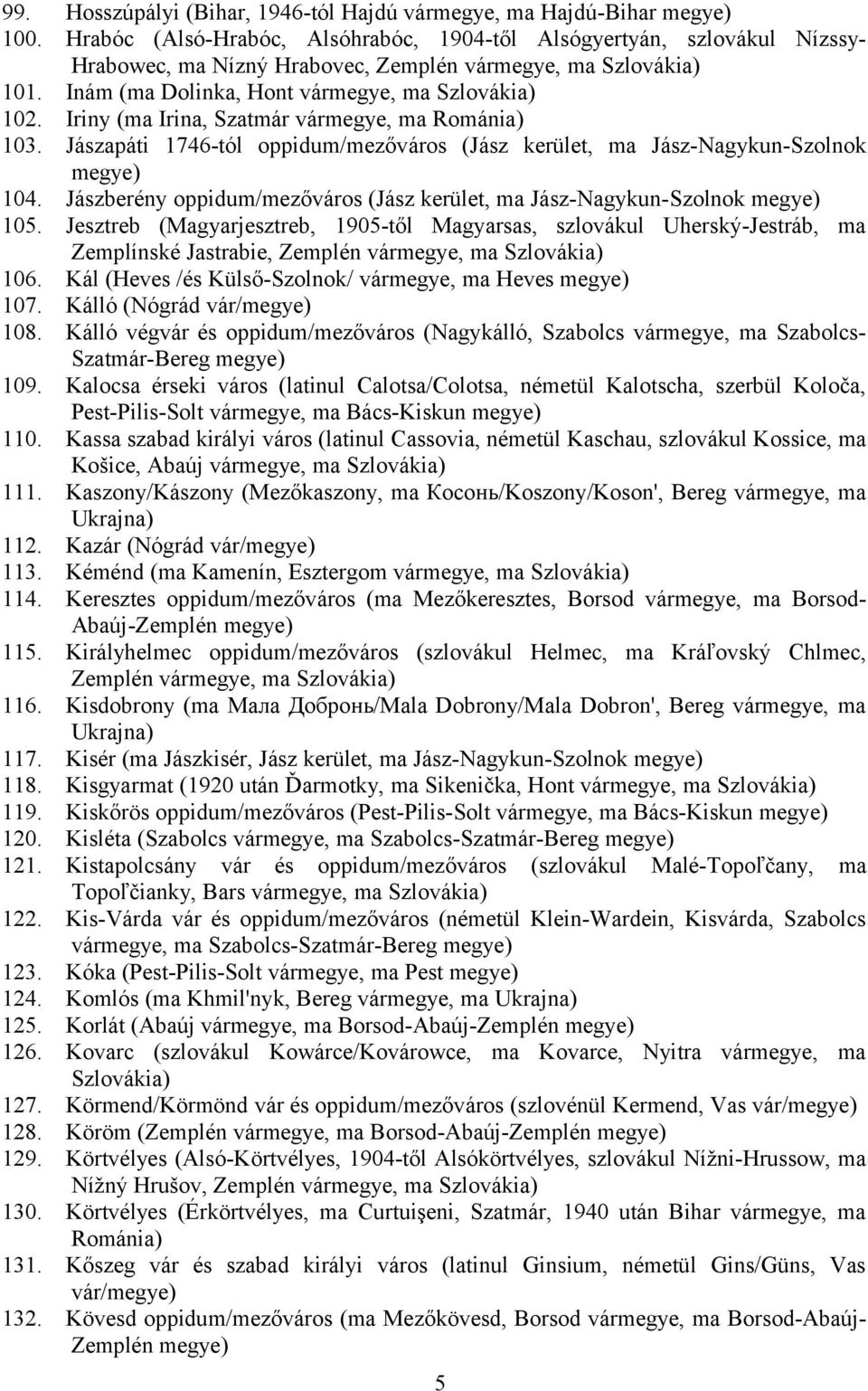 Jászberény oppidum/mezőváros (Jász kerület, ma Jász-Nagykun-Szolnok 105. Jesztreb (Magyarjesztreb, 1905-től Magyarsas, szlovákul Uherský-Jestráb, ma Zemplínské Jastrabie, Zemplén vármegye, ma 106.