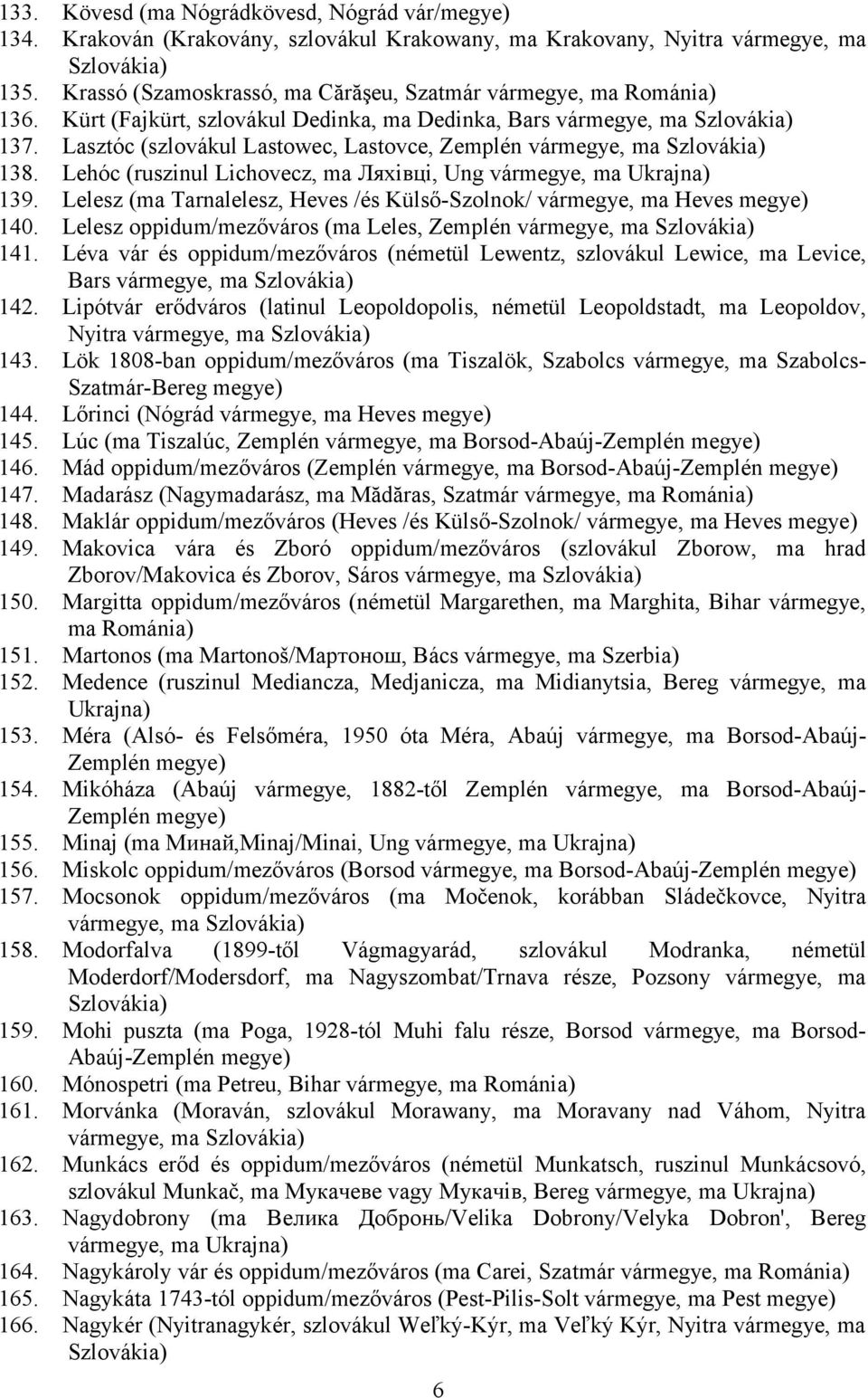 Lehóc (ruszinul Lichovecz, ma Ляхівці, Ung vármegye, ma Ukrajna) 139. Lelesz (ma Tarnalelesz, Heves /és Külső-Szolnok/ vármegye, ma Heves 140.