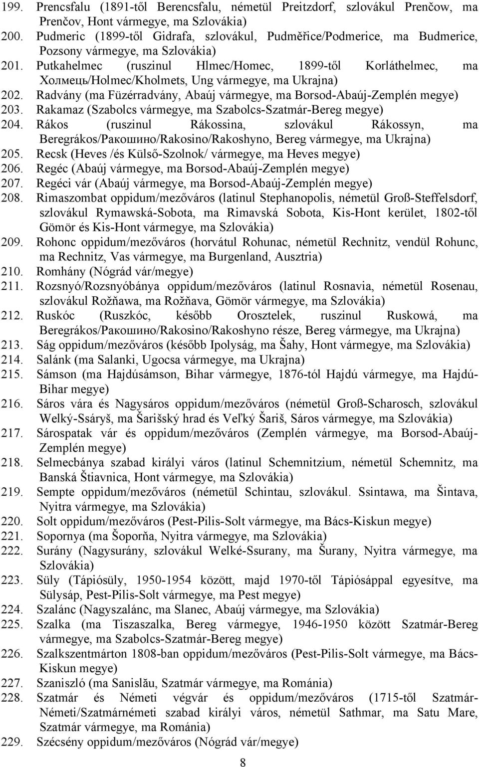 Putkahelmec (ruszinul Hlmec/Homec, 1899-től Korláthelmec, ma Холмець/Holmec/Kholmets, Ung vármegye, ma Ukrajna) 202. Radvány (ma Füzérradvány, Abaúj vármegye, ma Borsod-Abaúj-Zemplén 203.