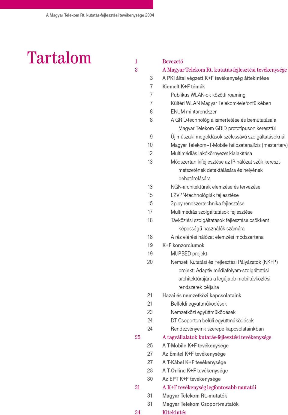 GRID-technológia ismertetése és bemutatása a Magyar Telekom GRID prototípuson keresztül Új műszaki megoldások szélessávú szolgáltatásoknál Magyar TelekomT-Mobile hálózatanalízis (mesterterv)