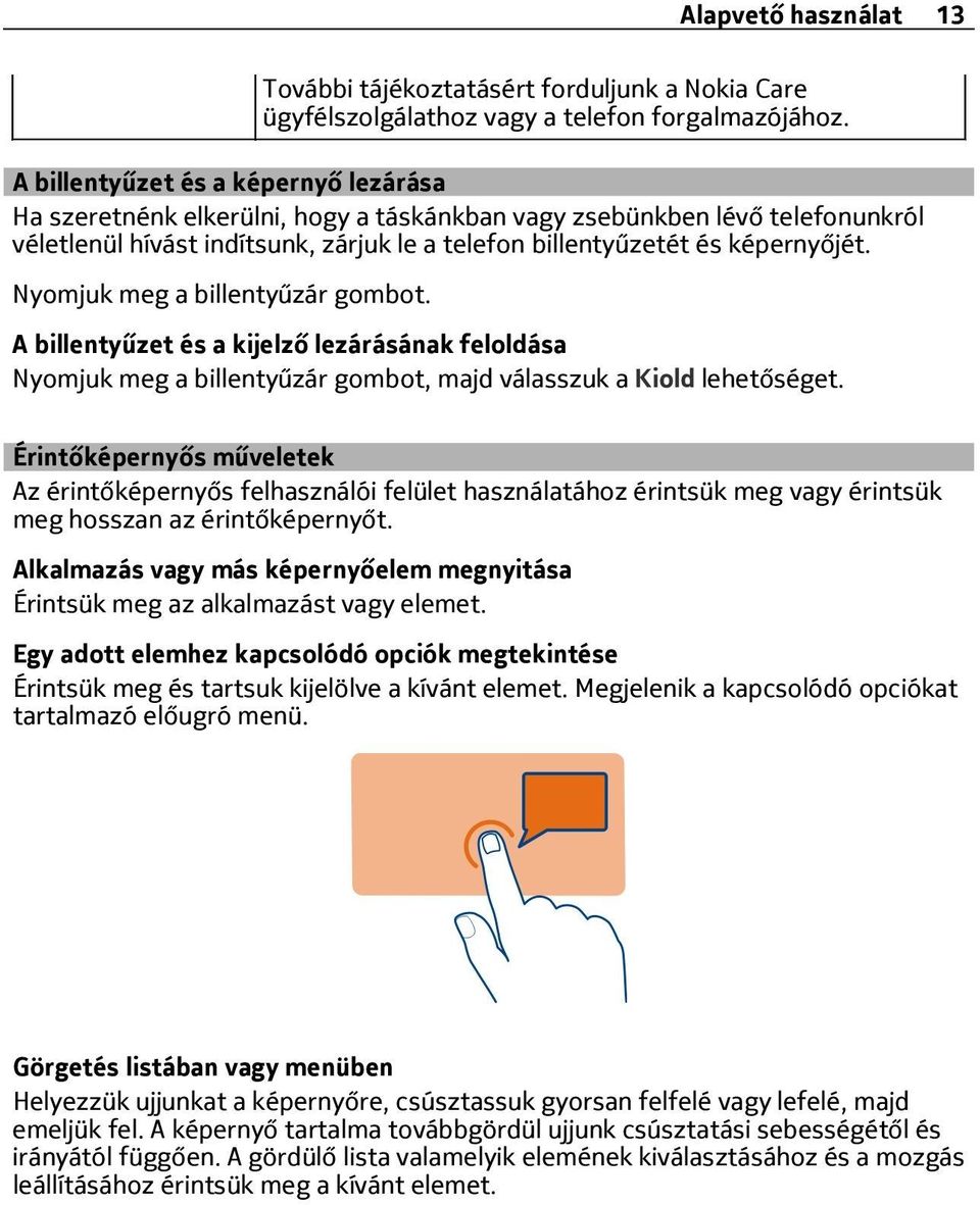 Nyomjuk meg a billentyűzár gombot. A billentyűzet és a kijelző lezárásának feloldása Nyomjuk meg a billentyűzár gombot, majd válasszuk a Kiold lehetőséget.