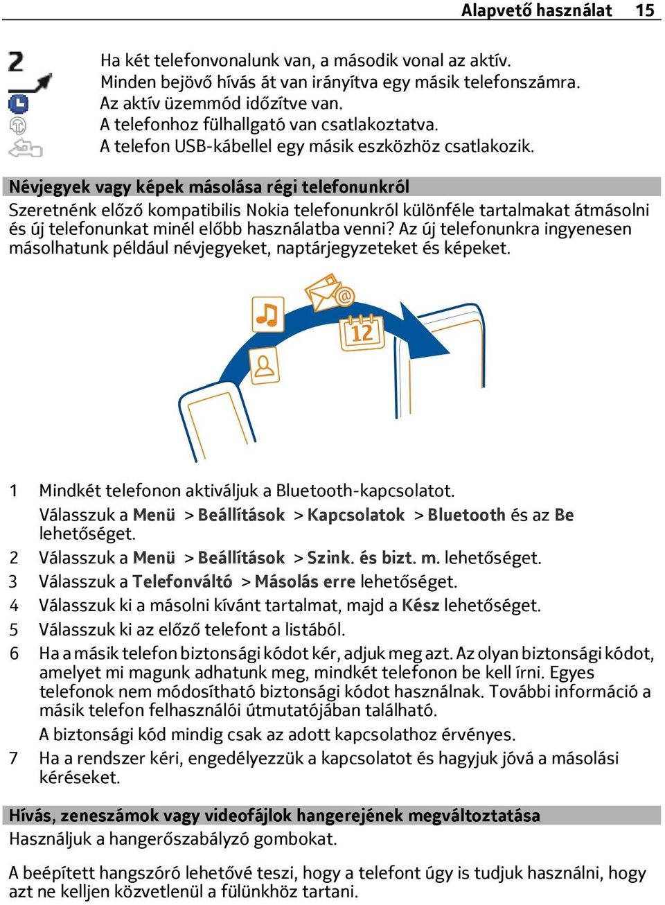 Névjegyek vagy képek másolása régi telefonunkról Szeretnénk előző kompatibilis Nokia telefonunkról különféle tartalmakat átmásolni és új telefonunkat minél előbb használatba venni?