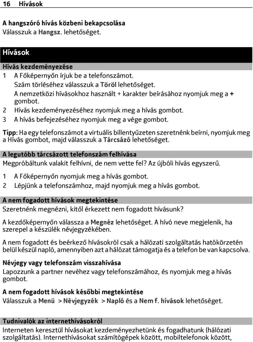 Tipp: Ha egy telefonszámot a virtuális billentyűzeten szeretnénk beírni, nyomjuk meg a Hívás gombot, majd válasszuk a Tárcsázó lehetőséget.