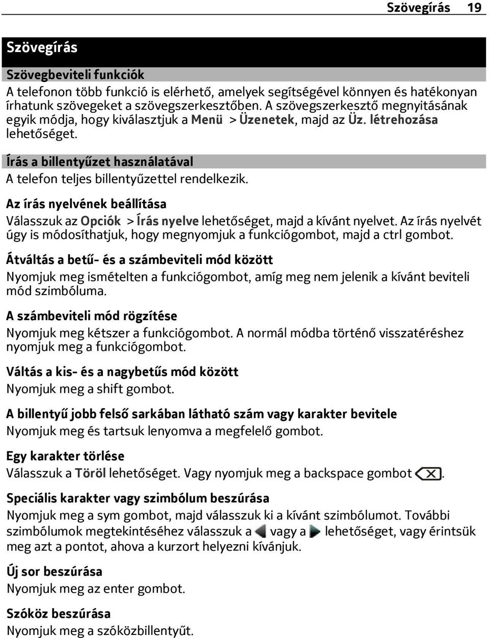 Az írás nyelvének beállítása Válasszuk az Opciók > Írás nyelve lehetőséget, majd a kívánt nyelvet. Az írás nyelvét úgy is módosíthatjuk, hogy megnyomjuk a funkciógombot, majd a ctrl gombot.