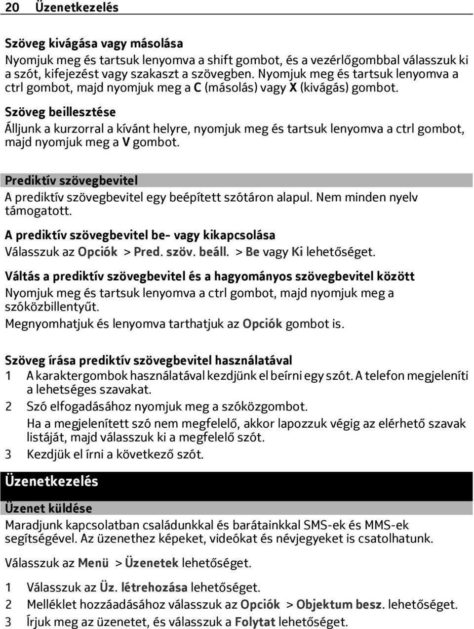 Szöveg beillesztése Álljunk a kurzorral a kívánt helyre, nyomjuk meg és tartsuk lenyomva a ctrl gombot, majd nyomjuk meg a V gombot.