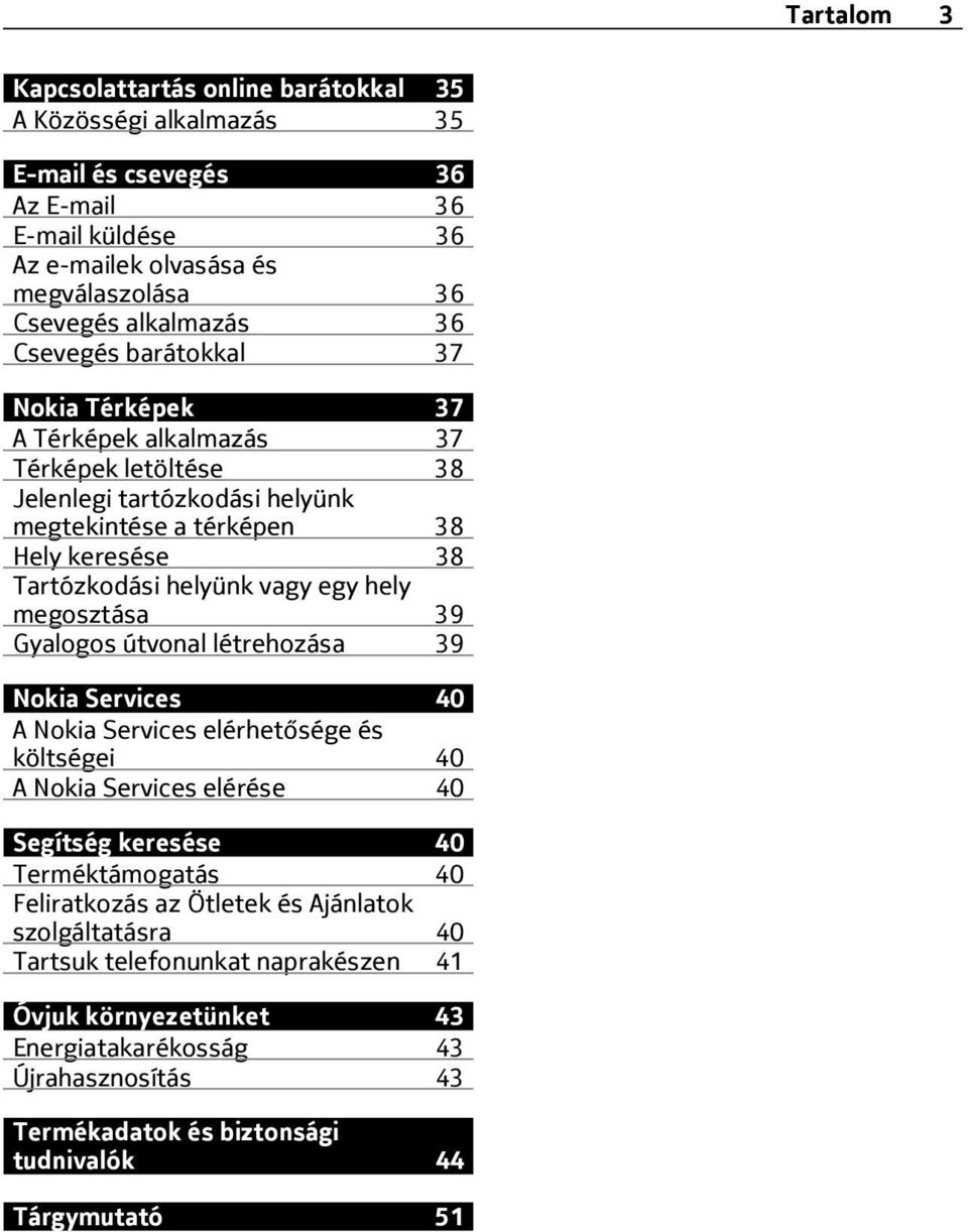 hely megosztása 39 Gyalogos útvonal létrehozása 39 Nokia Services 40 A Nokia Services elérhetősége és költségei 40 A Nokia Services elérése 40 Segítség keresése 40 Terméktámogatás 40