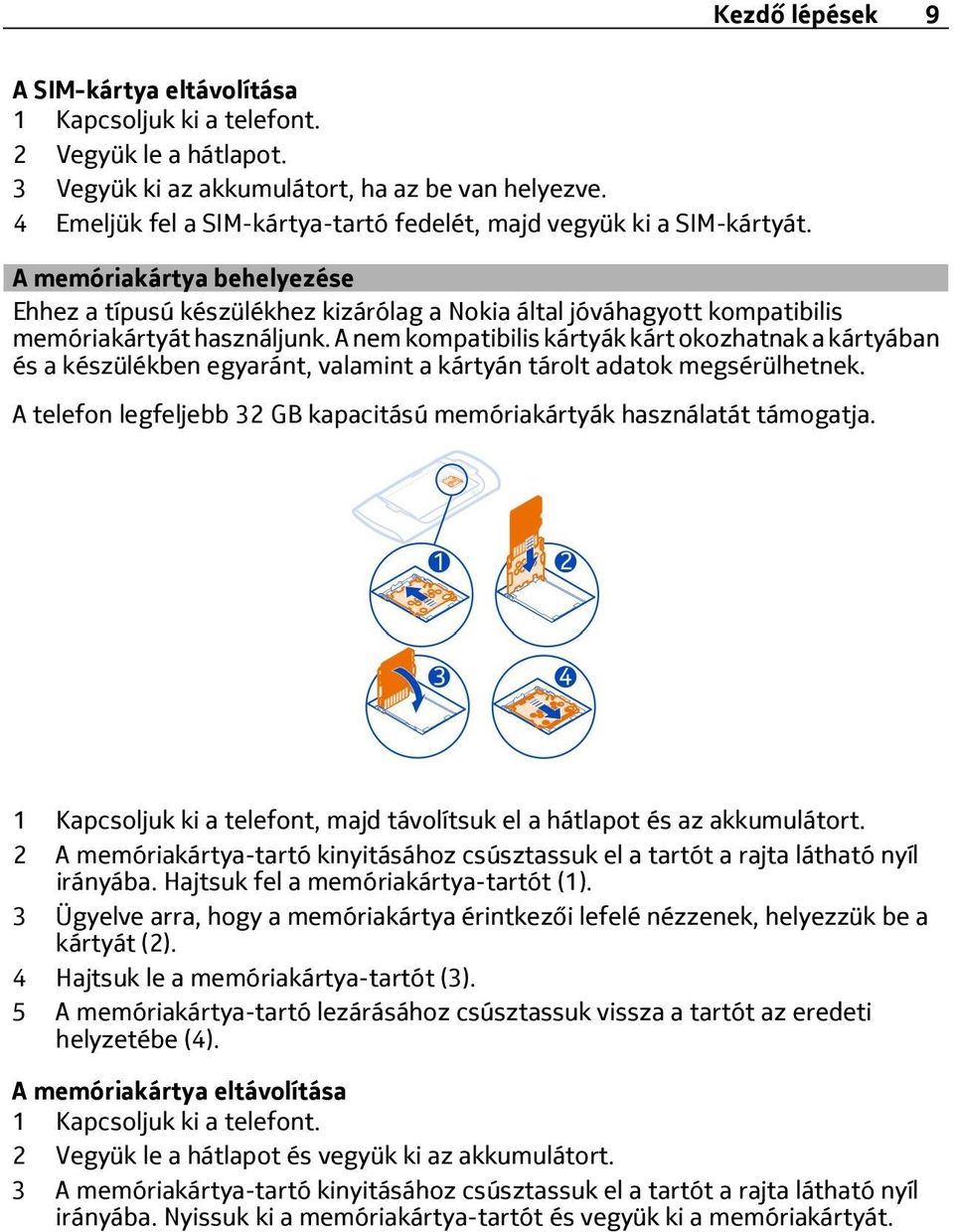 A memóriakártya behelyezése Ehhez a típusú készülékhez kizárólag a Nokia által jóváhagyott kompatibilis memóriakártyát használjunk.