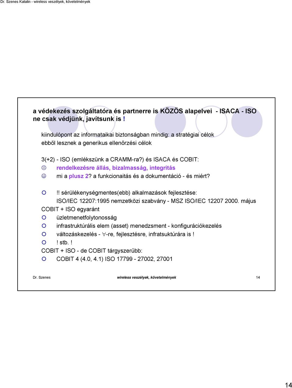 ) és ISACA és COBIT: rendelkezésre állás, bizalmasság, integritás mi a plusz 2? a funkcinaitás és a dkumentáció - és miért?