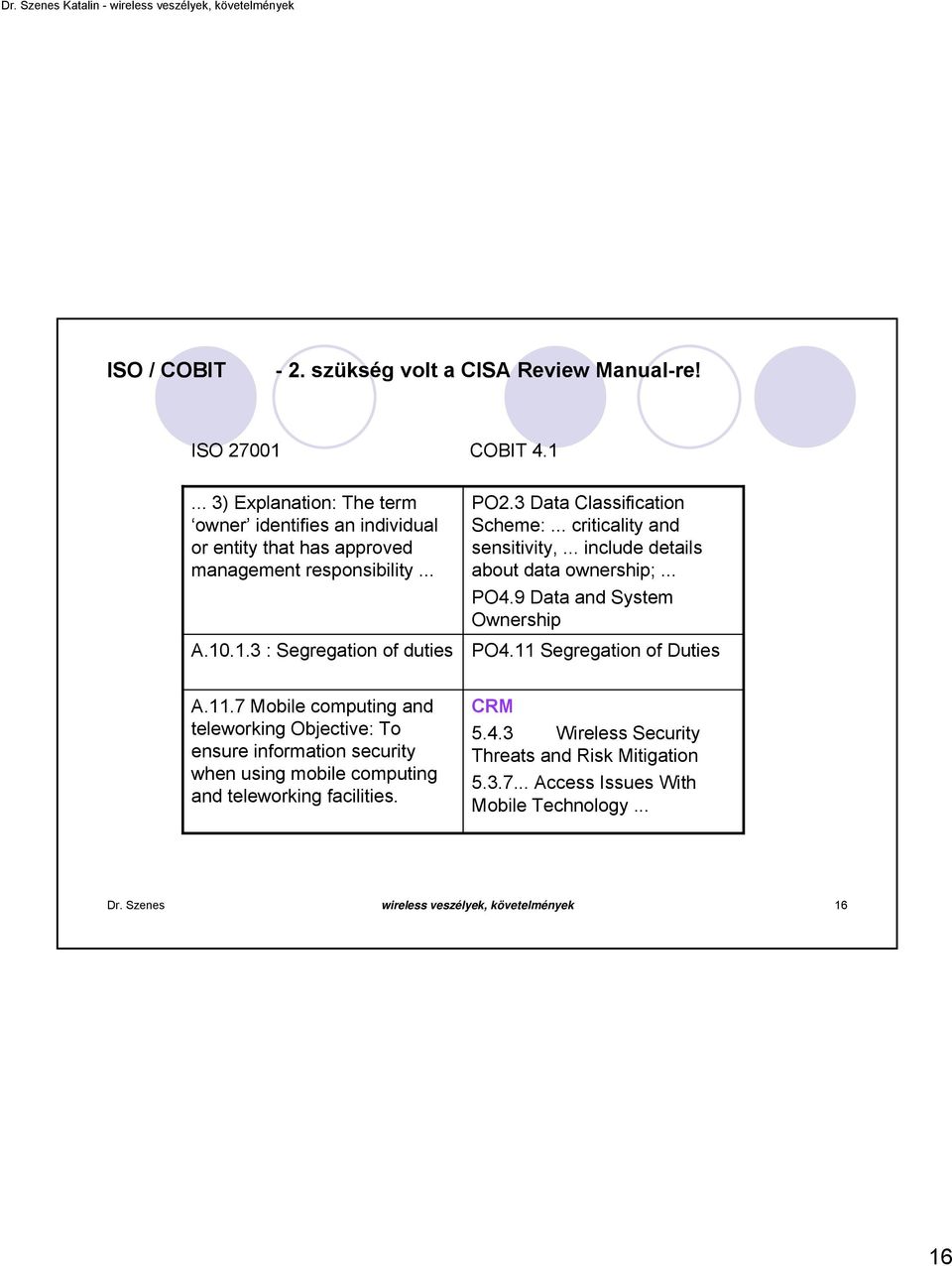 3 Data Classificatin Scheme:... criticality and sensitivity,... include details abut data wnership;... PO4.9 Data and System Ownership PO4.11 Segregatin f Duties A.