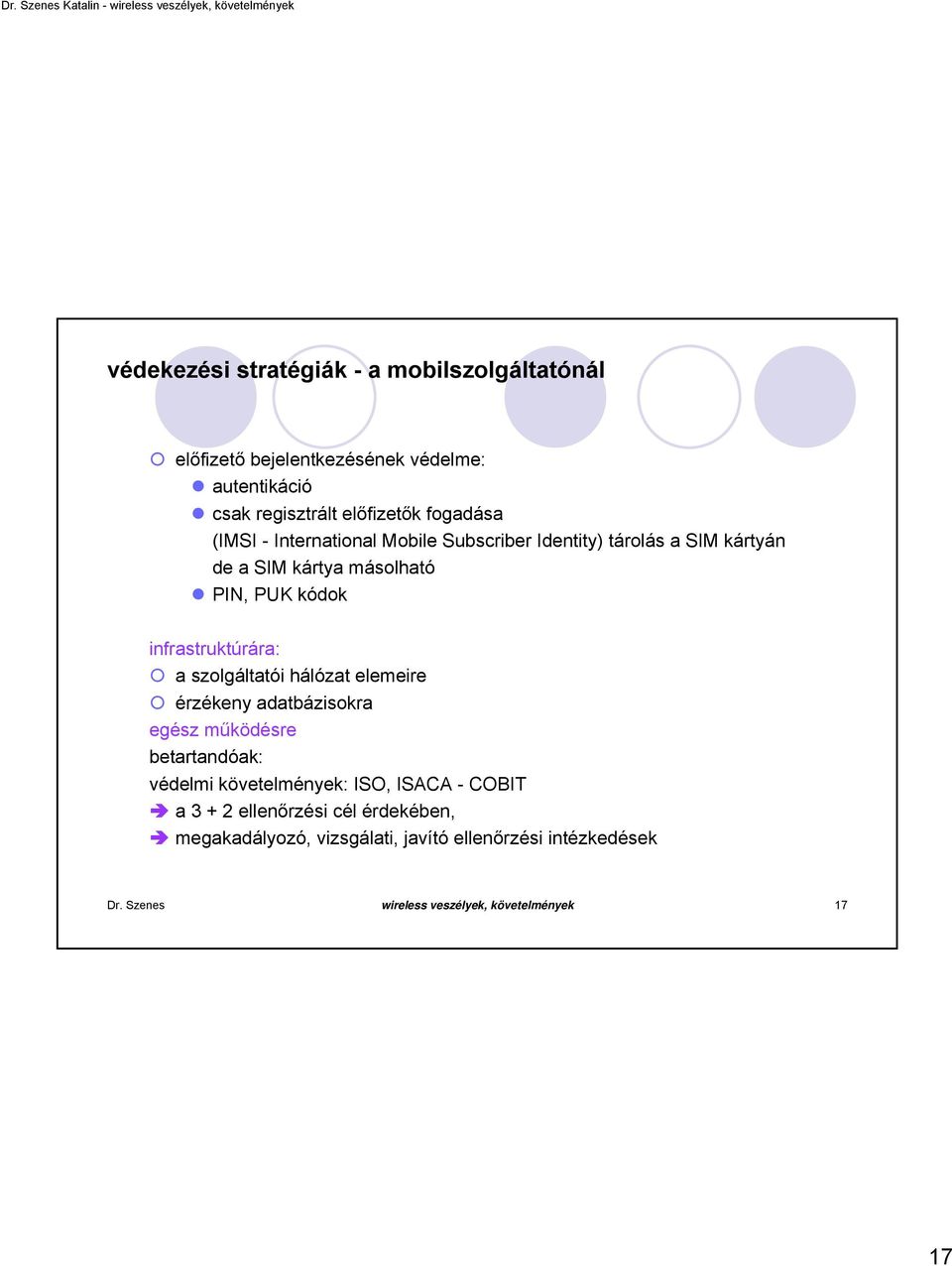 szlgáltatói hálózat elemeire érzékeny adatbáziskra egész működésre betartandóak: védelmi követelmények: ISO, ISACA - COBIT a 3 + 2