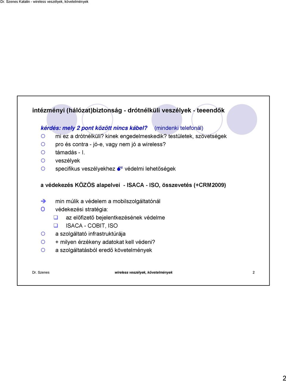 veszélyek specifikus veszélyekhez védelmi lehetőségek a védekezés KÖZÖS alapelvei - ISACA - ISO, összevetés (+CRM2009) min múlik a védelem a mbilszlgáltatónál