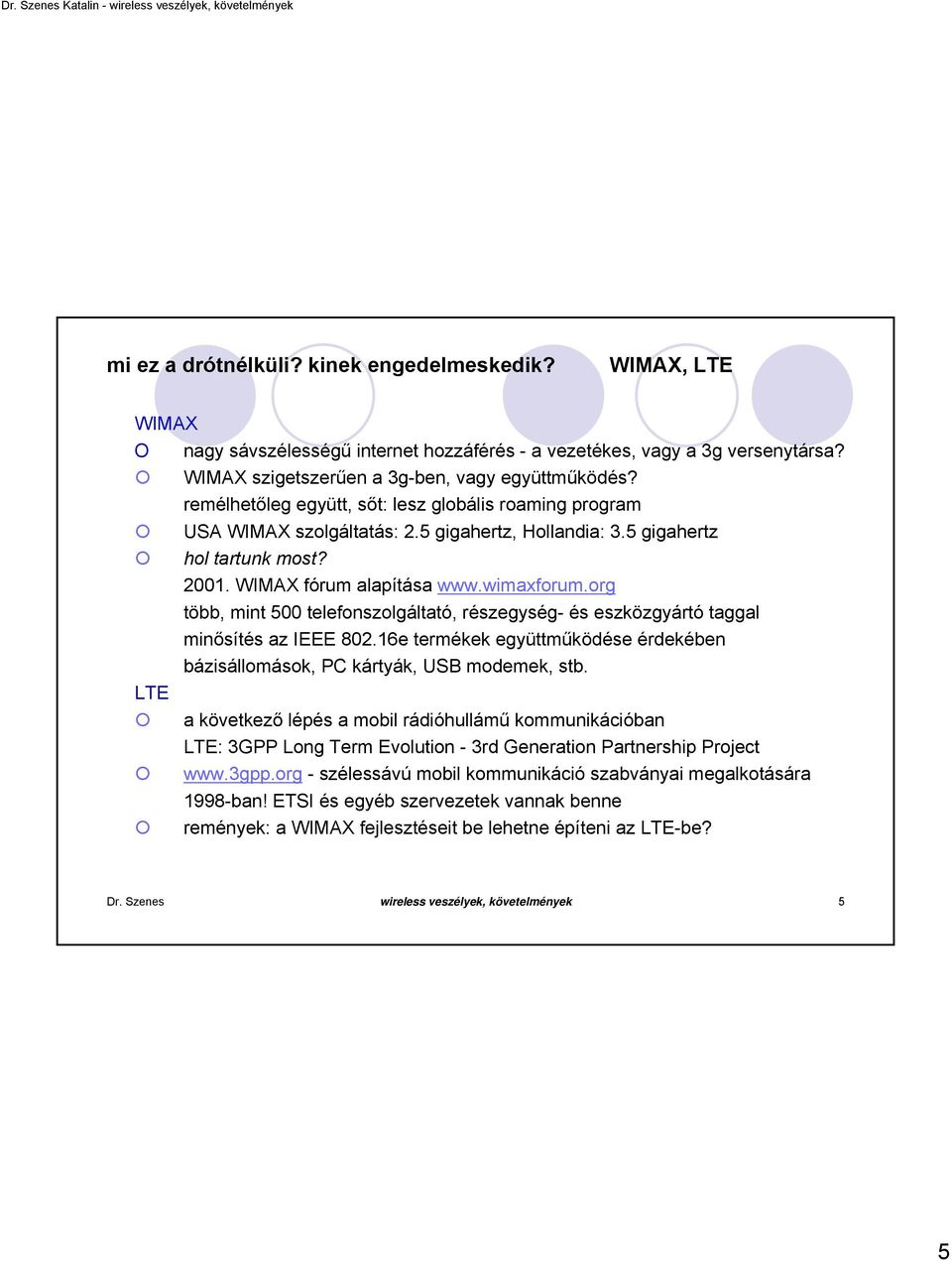 rg több, mint 500 telefnszlgáltató, részegység- és eszközgyártó taggal minősítés az IEEE 802.16e termékek együttműködése érdekében bázisállmásk, PC kártyák, USB mdemek, stb.