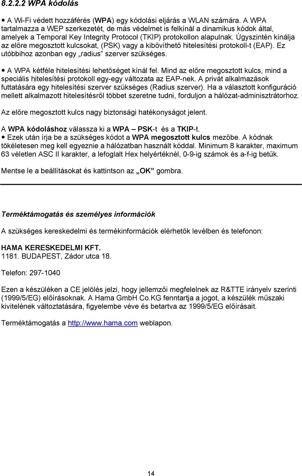 Úgyszintén kínálja az előre megosztott kulcsokat, (PSK) vagy a kibővíthető hitelesítési protokoll-t (EAP). Ez utóbbihoz azonban egy radius szerver szükséges.