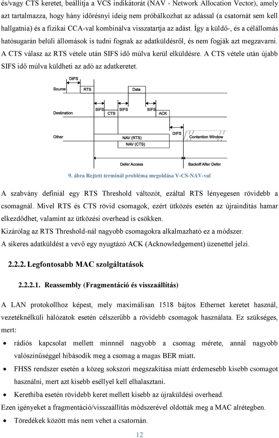 A CTS válasz az RTS vétele után SIFS idő múlva kerül elküldésre. A CTS vétele után újabb SIFS idő múlva küldheti az adó az adatkeretet. 9.