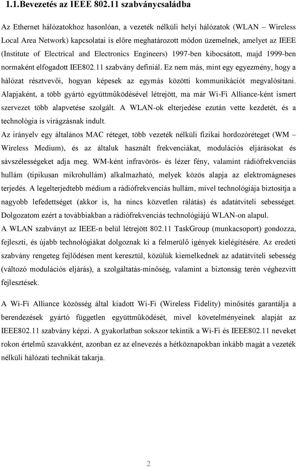 (Institute of Electrical and Electronics Engineers) 1997-ben kibocsátott, majd 1999-ben normaként elfogadott IEE802.11 szabvány definiál.