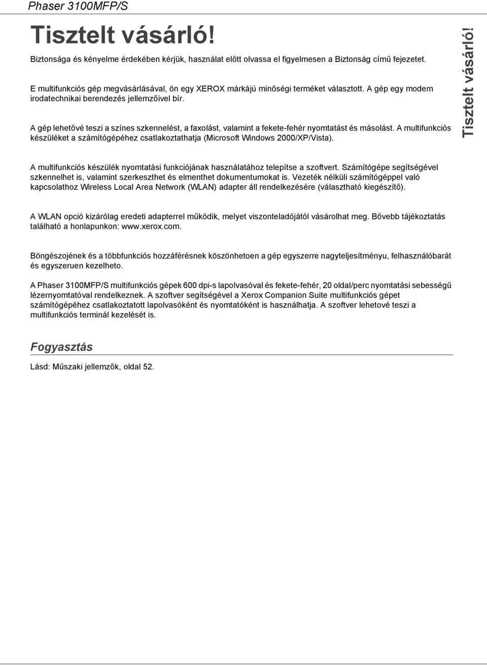 A gép lehetővé teszi a színes szkennelést, a faxolást, valamint a fekete-fehér nyomtatást és másolást. A multifunkciós készüléket a számítógépéhez csatlakoztathatja (Microsoft Windows 2000/XP/Vista).