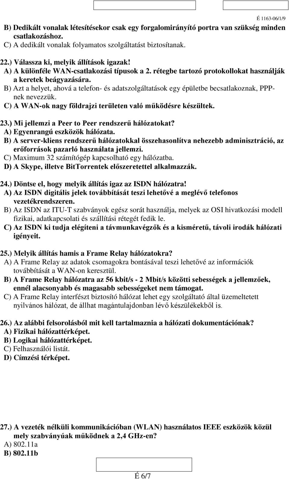 B) Azt a helyet, ahová a telefon- és adatszolgáltatások egy épületbe becsatlakoznak, PPPnek nevezzük. C) A WAN-ok nagy földrajzi területen való működésre készültek. 23.