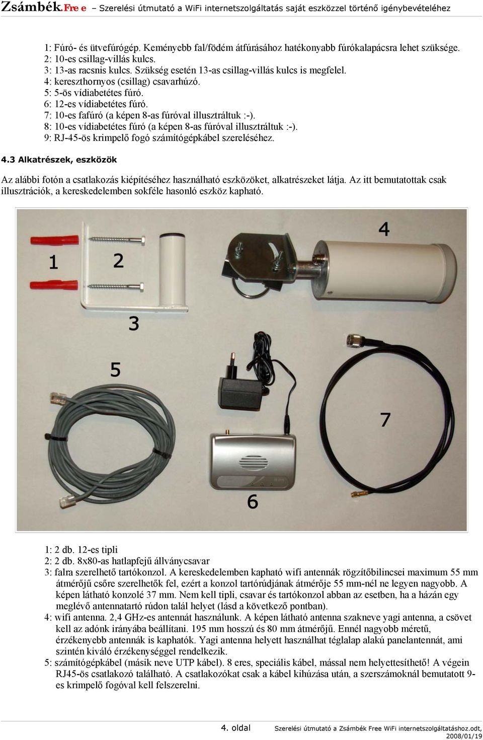 7: 10-es fafúró (a képen 8-as fúróval illusztráltuk :-). 8: 10-es vídiabetétes fúró (a képen 8-as fúróval illusztráltuk :-). 9: RJ-45-ös krimpelő fogó számítógépkábel szereléséhez. 4.