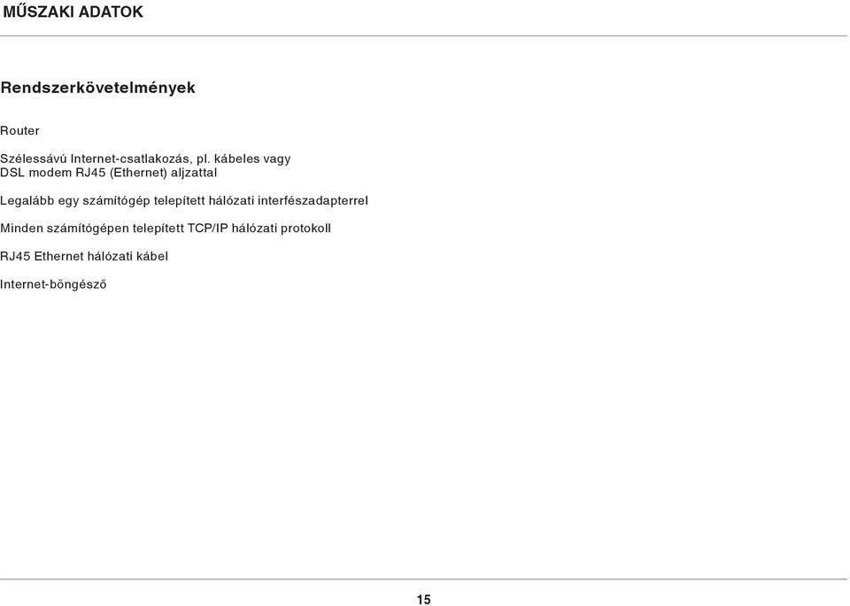 kábeles vagy DSL modem RJ45 (Ethernet) aljzattal Legalább egy számítógép