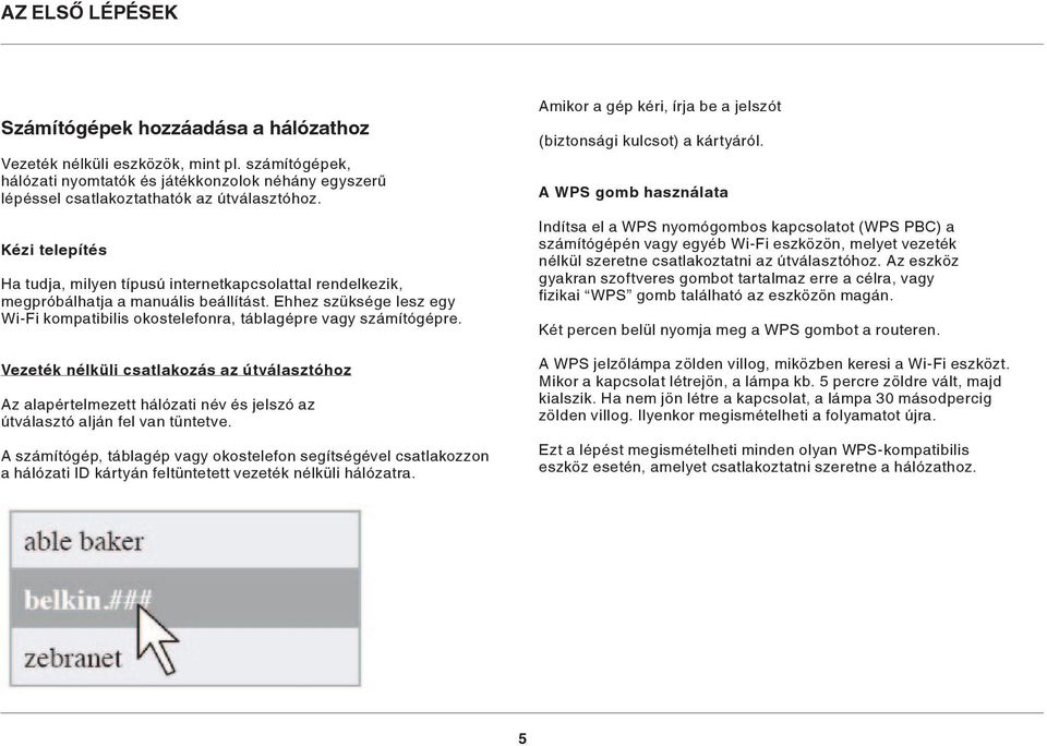 Vezeték nélküli csatlakozás az útválasztóhoz Az alapértelmezett hálózati név és jelszó az útválasztó alján fel van tüntetve.