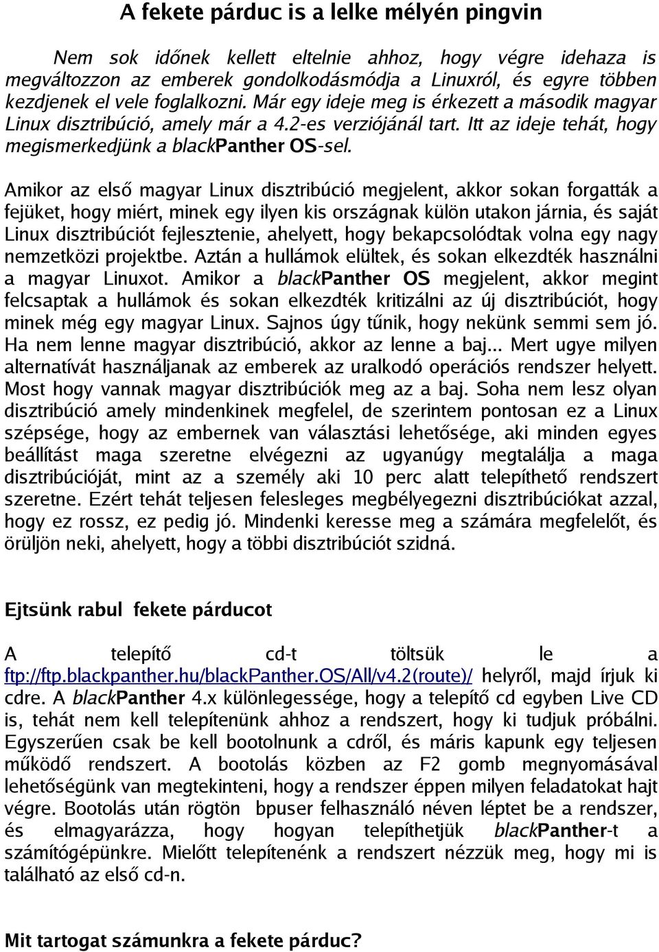 Amikor az első magyar Linux disztribúció megjelent, akkor sokan forgatták a fejüket, hogy miért, minek egy ilyen kis országnak külön utakon járnia, és saját Linux disztribúciót fejlesztenie,