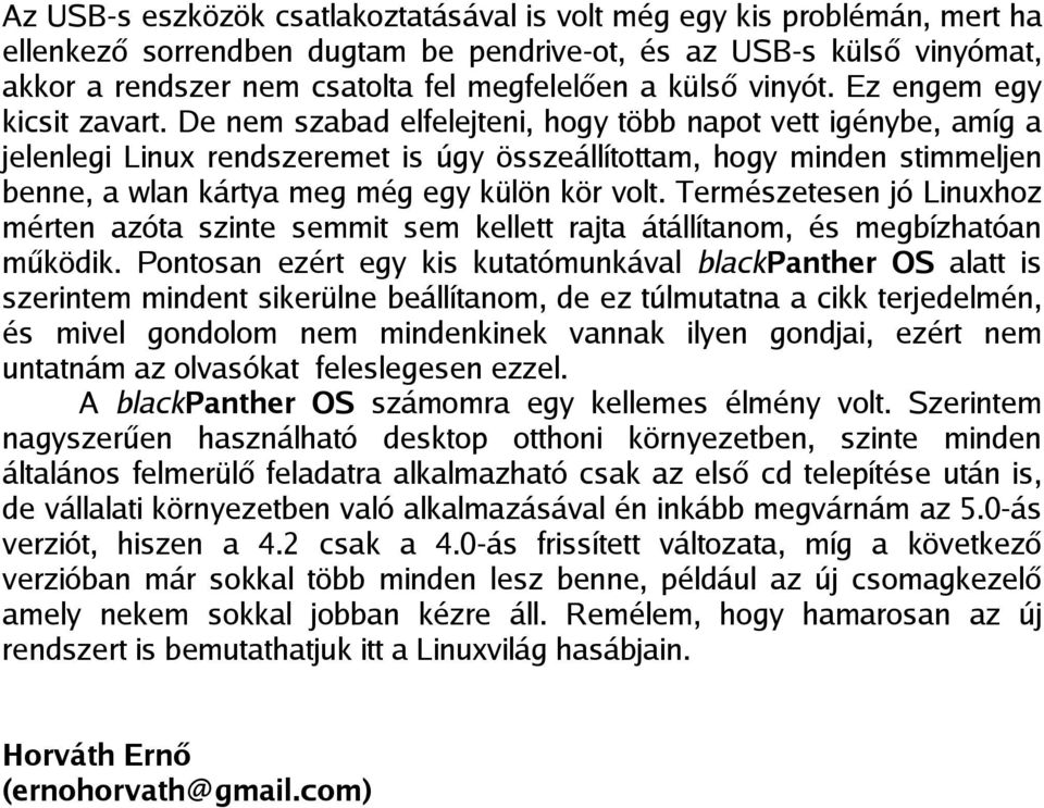 De nem szabad elfelejteni, hogy több napot vett igénybe, amíg a jelenlegi Linux rendszeremet is úgy összeállítottam, hogy minden stimmeljen benne, a wlan kártya meg még egy külön kör volt.