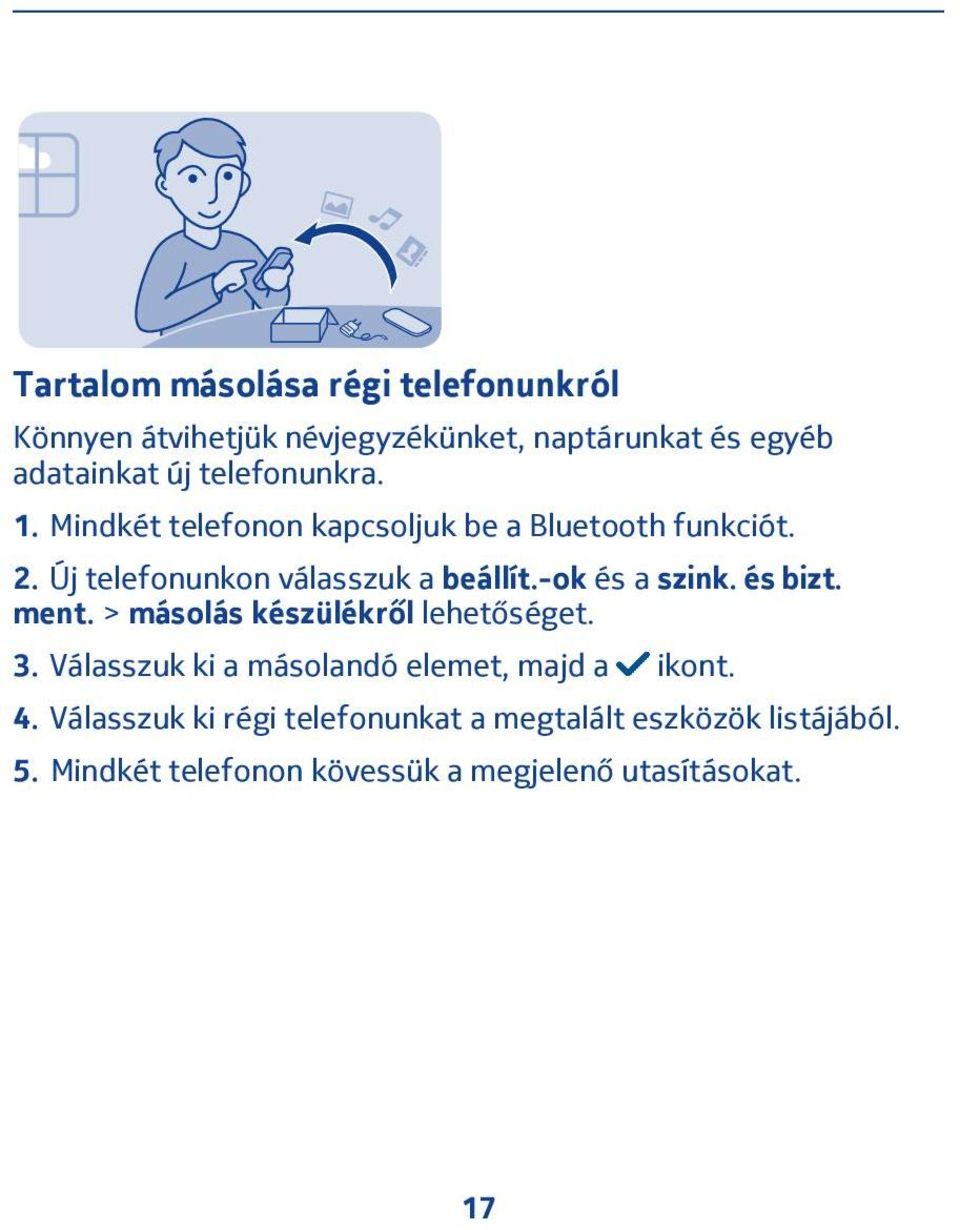 -ok és a szink. és bizt. ment. > másolás készülékről lehetőséget. 3. Válasszuk ki a másolandó elemet, majd a ikont.