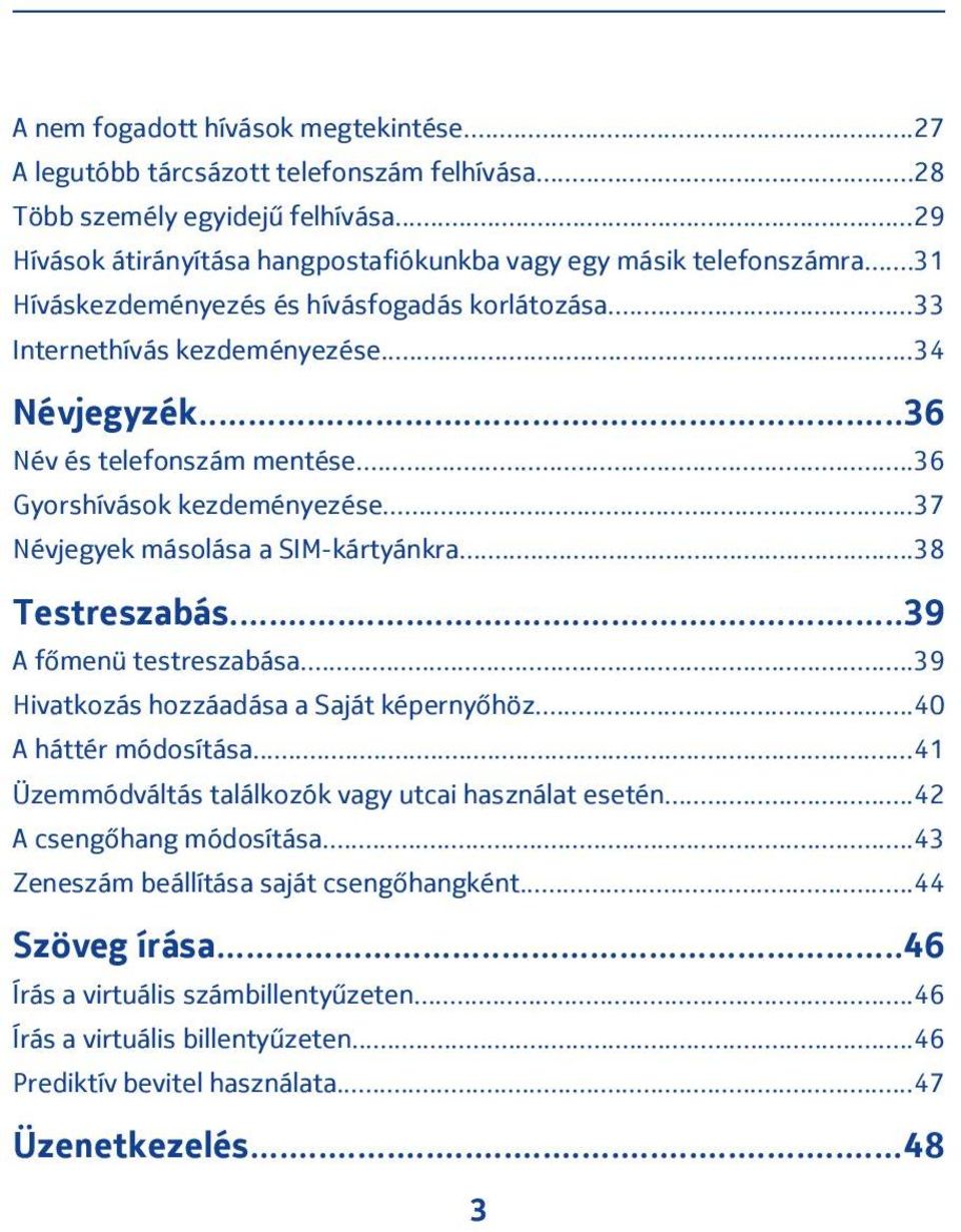 ..37 Névjegyek másolása a SIM-kártyánkra...38 Testreszabás...39 A főmenü testreszabása...39 Hivatkozás hozzáadása a Saját képernyőhöz...40 A háttér módosítása.