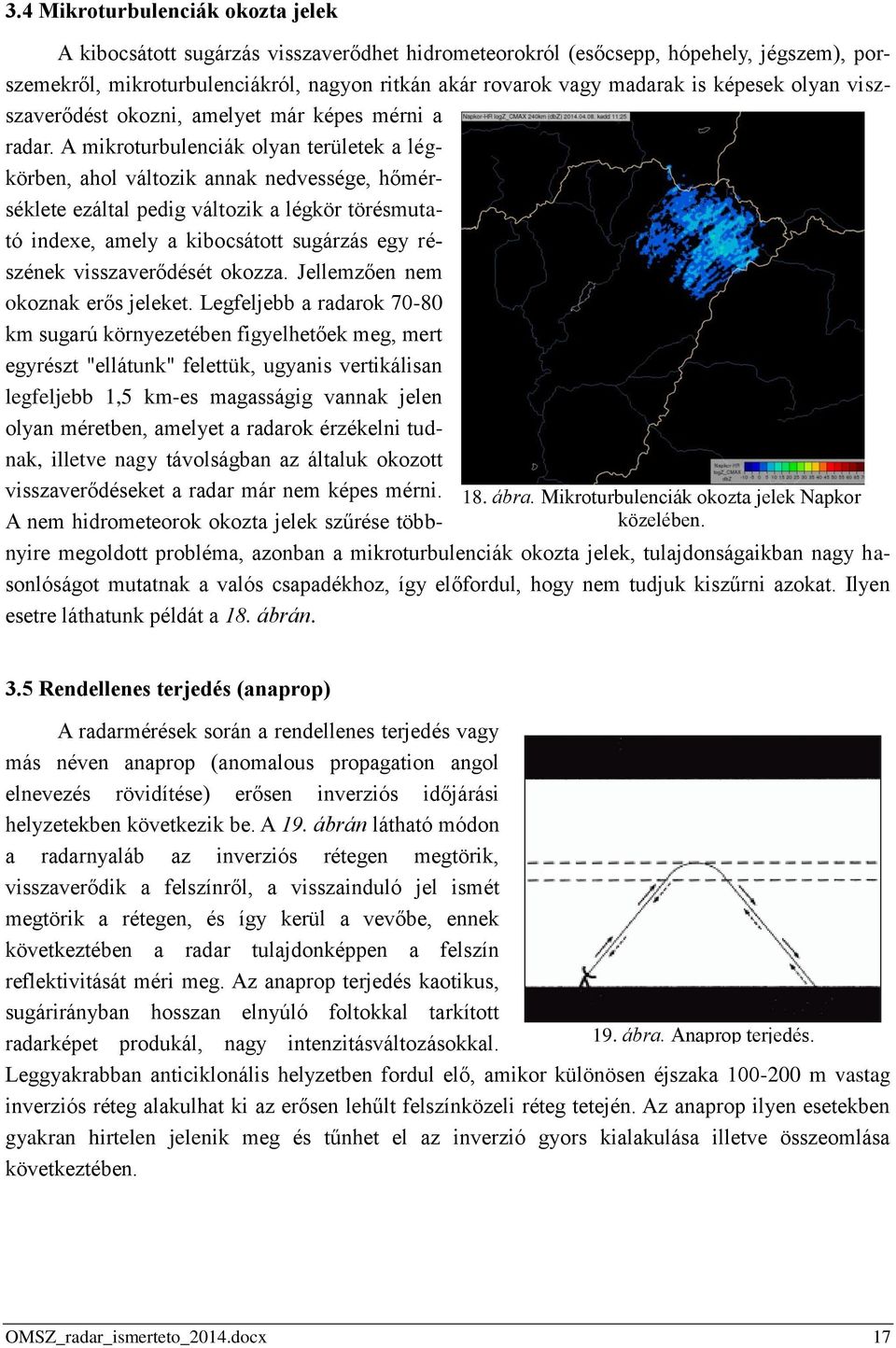 A mikroturbulenciák olyan területek a légkörben, ahol változik annak nedvessége, hőmérséklete ezáltal pedig változik a légkör törésmutató indexe, amely a kibocsátott sugárzás egy részének