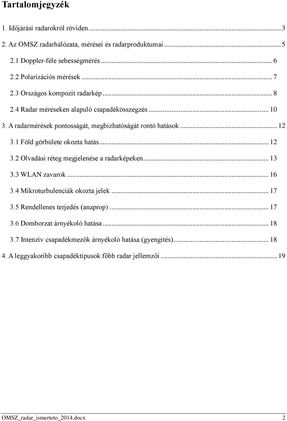 1 Föld görbülete okozta hatás... 12 3.2 Olvadási réteg megjelenése a radarképeken... 13 3.3 WLAN zavarok... 16 3.4 Mikroturbulenciák okozta jelek... 17 3.