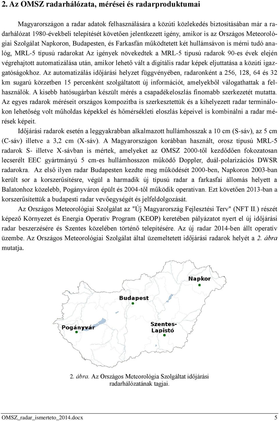 MRL-5 típusú radarok 90-es évek elején végrehajtott automatizálása után, amikor lehető vált a digitális radar képek eljuttatása a közúti igazgatóságokhoz.