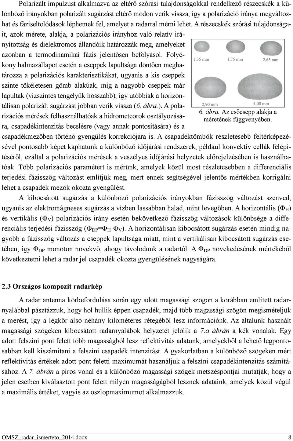 A részecskék szórási tulajdonságait, azok mérete, alakja, a polarizációs irányhoz való relatív irányítottság és dielektromos állandóik határozzák meg, amelyeket azonban a termodinamikai fázis