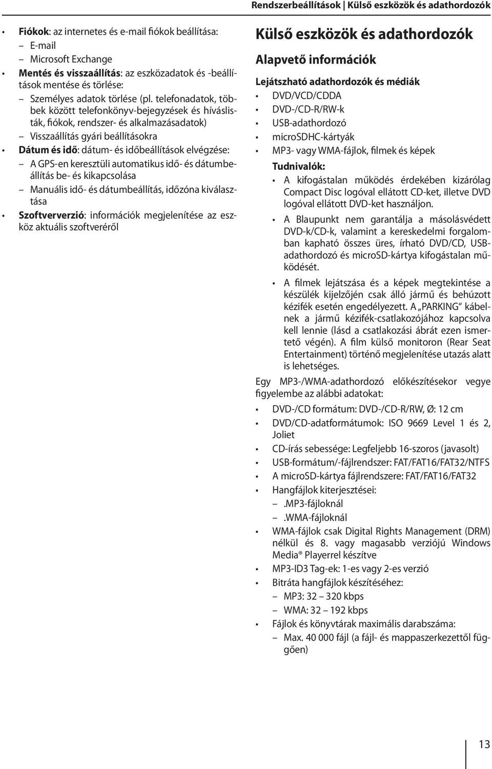 telefonadatok, többek között telefonkönyv-bejegyzések és híváslisták, fiókok, rendszer- és alkalmazásadatok) Visszaállítás gyári beállításokra Dátum és idő: dátum- és időbeállítások elvégzése: A