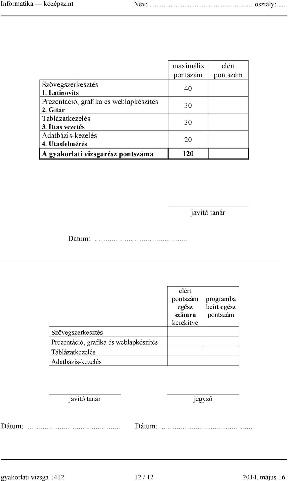 Utasfelmérés 20 A gyakorlati vizsgarész pontszáma 120 elért pontszám javító tanár Dátum:.