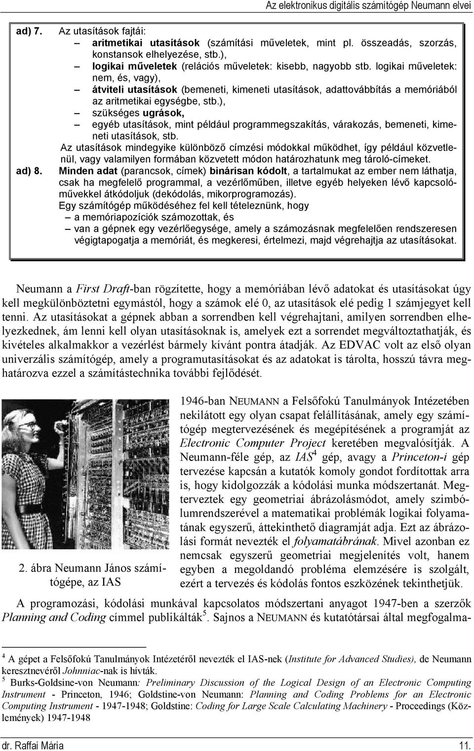 logikai műveletek: nem, és, vagy), átviteli utasítások (bemeneti, kimeneti utasítások, adattovábbítás a memóriából az aritmetikai egységbe, stb.