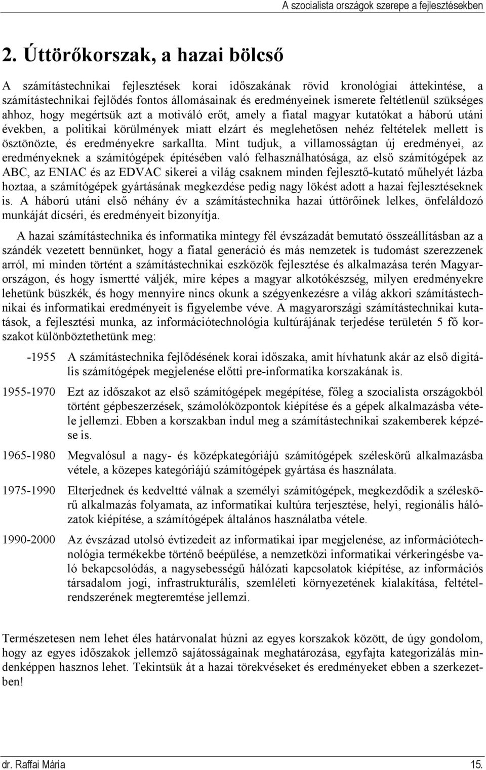 szükséges ahhoz, hogy megértsük azt a motiváló erőt, amely a fiatal magyar kutatókat a háború utáni években, a politikai körülmények miatt elzárt és meglehetősen nehéz feltételek mellett is