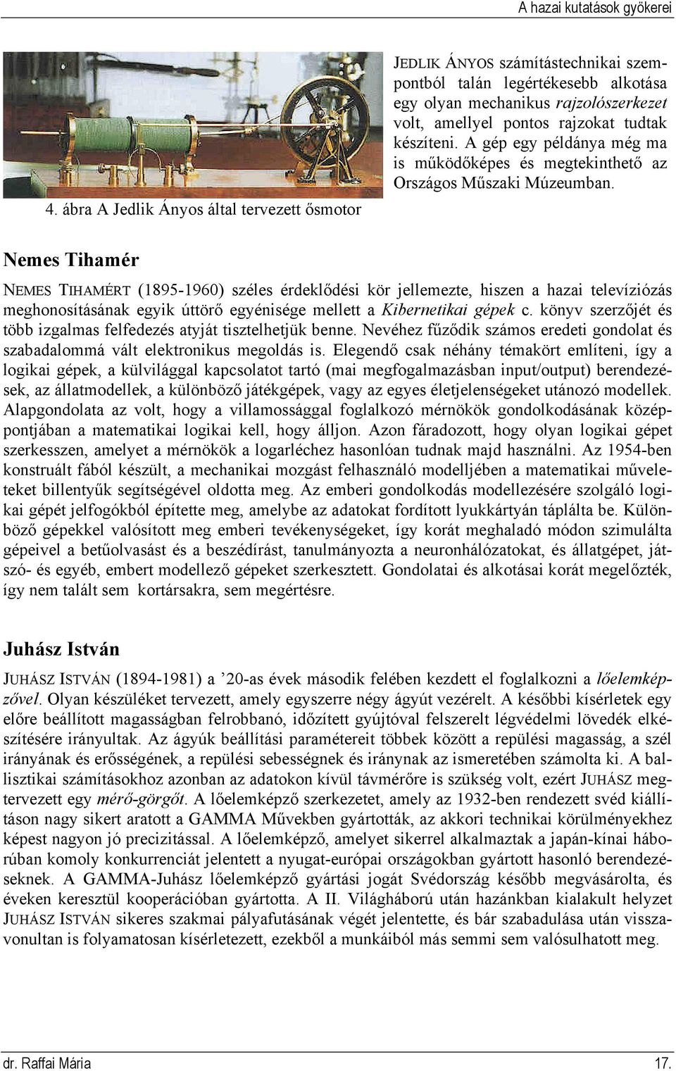 készíteni. A gép egy példánya még ma is működőképes és megtekinthető az Országos Műszaki Múzeumban.