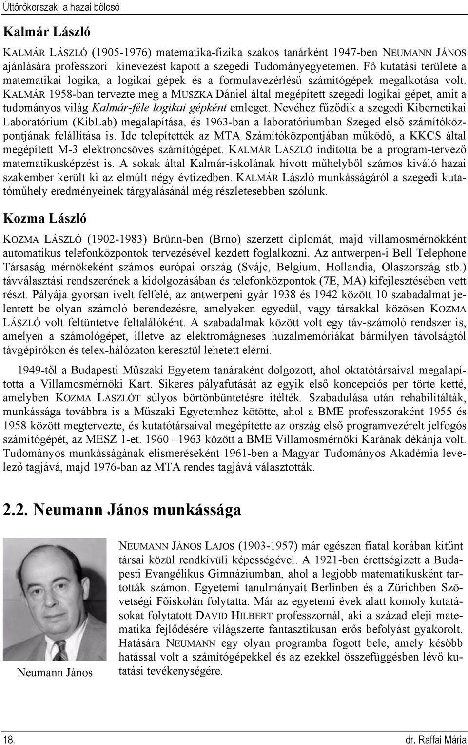 KALMÁR 1958-ban tervezte meg a MUSZKA Dániel által megépített szegedi logikai gépet, amit a tudományos világ Kalmár-féle logikai gépként emleget.