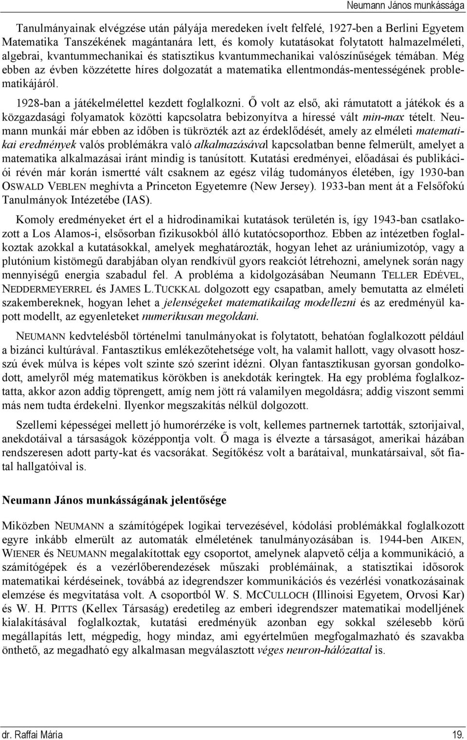 Még ebben az évben közzétette híres dolgozatát a matematika ellentmondás-mentességének problematikájáról. 1928-ban a játékelmélettel kezdett foglalkozni.