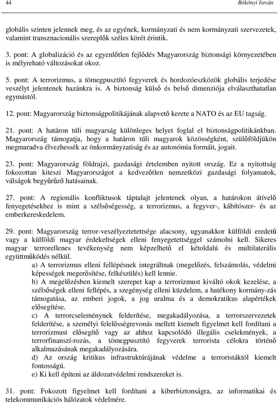 pont: A terrorizmus, a tömegpusztító fegyverek és hordozóeszközök globális terjedése veszélyt jelentenek hazánkra is. A biztonság külsı és belsı dimenziója elválaszthatatlan egymástól. 12.